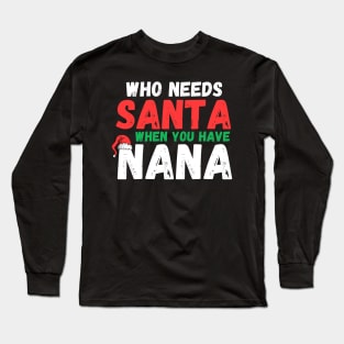 Who Needs Santa When You Have Nana Funny Christmas Long Sleeve T-Shirt